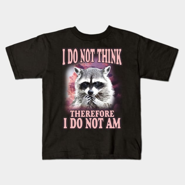 I do not think therefore I do not am, Funny Raccoon Shirt, Shirts That Go Hard, Ironic Possum Shirt, Weirdcore, Gift For Friend, Unique Gift Kids T-Shirt by Hamza Froug